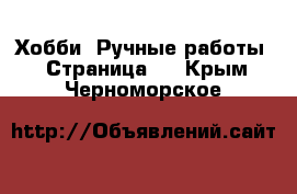  Хобби. Ручные работы - Страница 2 . Крым,Черноморское